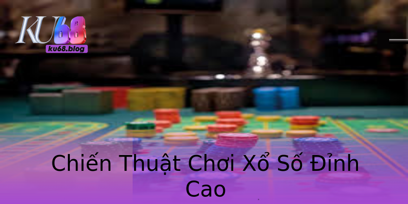 Chiến Thuật Chơi Xổ Số Đỉnh Cao