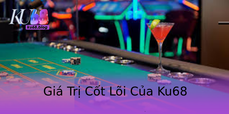 Giá Trị Cốt Lõi Của Ku68
