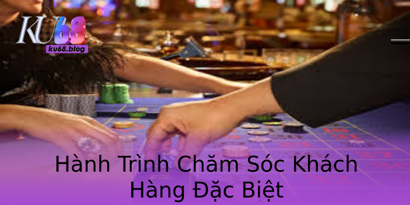 Hành Trình Chăm Sóc Khách Hàng Đặc Biệt