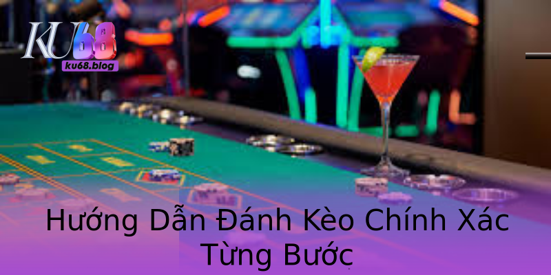 Hướng Dẫn Đánh Kèo Chính Xác Từng Bước