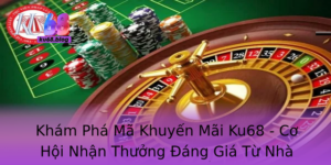 Kham Pha Ma Khuyen Mai Ku68 Co Hoi Nhan Thuong Ang Gia Tu Nha Cai Nay