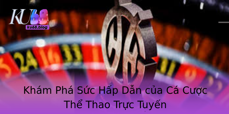 Khám Phá Sức Hấp Dẫn của Cá Cược Thể Thao Trực Tuyến