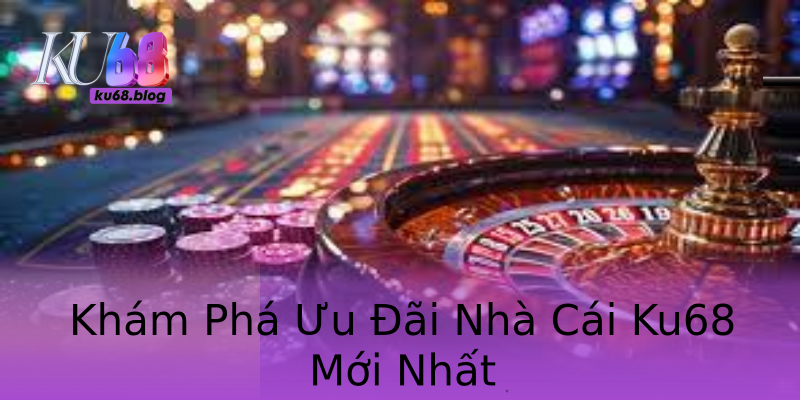 Khám Phá Ưu Đãi Nhà Cái Ku68 Mới Nhất