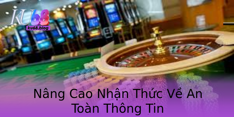 Nâng Cao Nhận Thức Về An Toàn Thông Tin