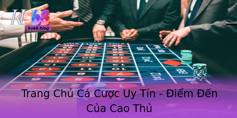 Trang Chủ Cá Cược Uy Tín - Điểm Đến Của Cao Thủ